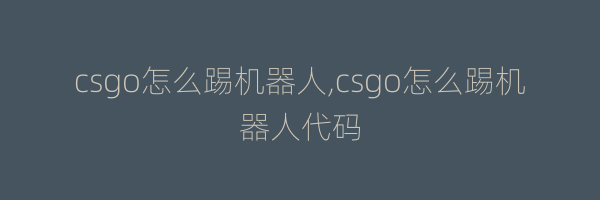 csgo怎么踢机器人,csgo怎么踢机器人代码