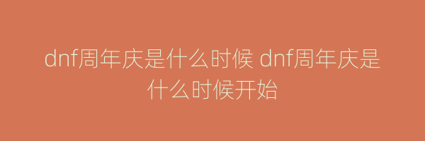 dnf周年庆是什么时候 dnf周年庆是什么时候开始