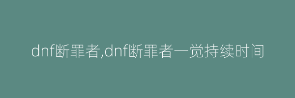 dnf断罪者,dnf断罪者一觉持续时间