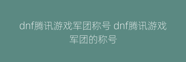 dnf腾讯游戏军团称号 dnf腾讯游戏军团的称号