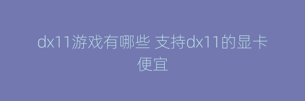 dx11游戏有哪些 支持dx11的显卡便宜