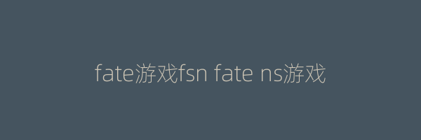 fate游戏fsn fate ns游戏