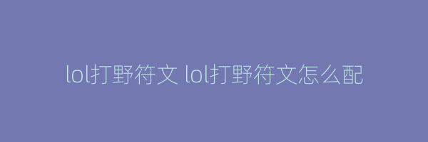 lol打野符文 lol打野符文怎么配