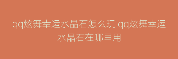 qq炫舞幸运水晶石怎么玩 qq炫舞幸运水晶石在哪里用