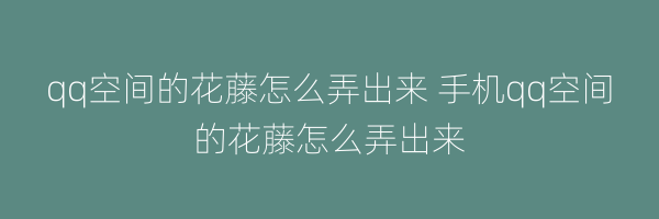 qq空间的花藤怎么弄出来 手机qq空间的花藤怎么弄出来