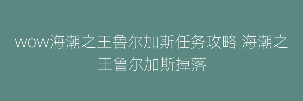 wow海潮之王鲁尔加斯任务攻略 海潮之王鲁尔加斯掉落