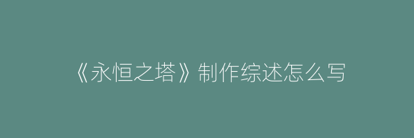 《永恒之塔》制作综述怎么写