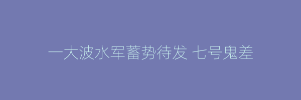 一大波水军蓄势待发 七号鬼差