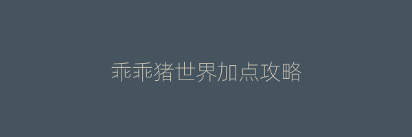 乖乖猪世界加点攻略