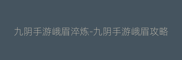 九阴手游峨眉淬炼-九阴手游峨眉攻略