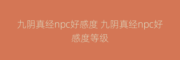 九阴真经npc好感度 九阴真经npc好感度等级