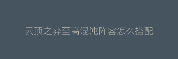 云顶之弈至高混沌阵容怎么搭配