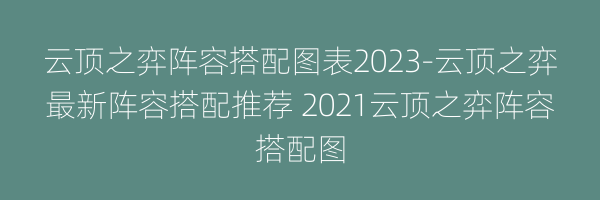 云顶之弈阵容搭配图表2023-云顶之弈最新阵容搭配推荐 2021云顶之弈阵容搭配图