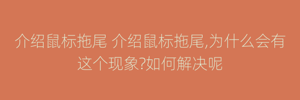 介绍鼠标拖尾 介绍鼠标拖尾,为什么会有这个现象?如何解决呢