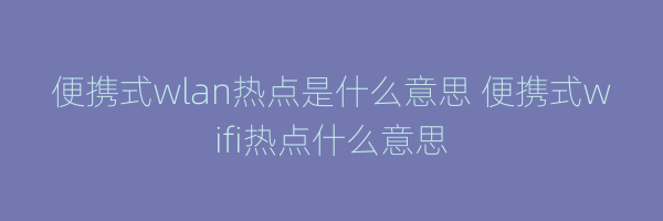 便携式wlan热点是什么意思 便携式wifi热点什么意思