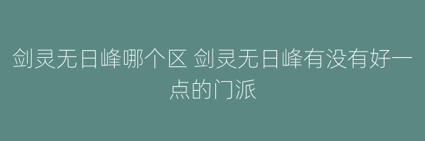 剑灵无日峰哪个区 剑灵无日峰有没有好一点的门派