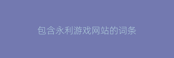 包含永利游戏网站的词条