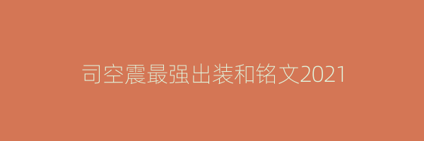 司空震最强出装和铭文2021