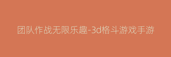 团队作战无限乐趣-3d格斗游戏手游