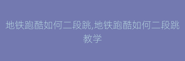 地铁跑酷如何二段跳,地铁跑酷如何二段跳教学