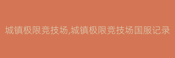 城镇极限竞技场,城镇极限竞技场国服记录