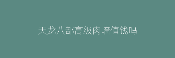 天龙八部高级肉墙值钱吗