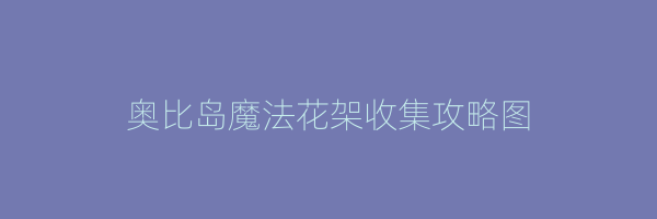 奥比岛魔法花架收集攻略图