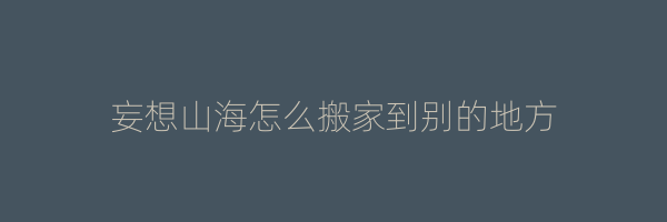 妄想山海怎么搬家到别的地方