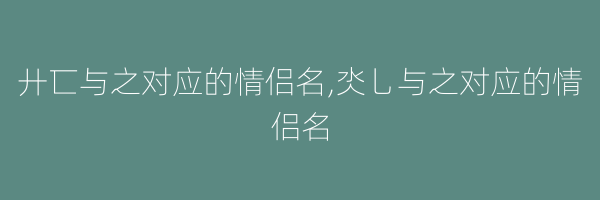 廾匸与之对应的情侣名,氼乚与之对应的情侣名