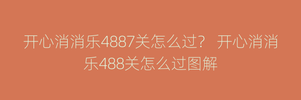 开心消消乐4887关怎么过？ 开心消消乐488关怎么过图解