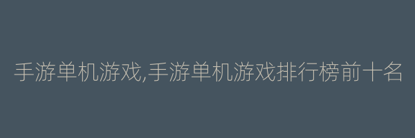 手游单机游戏,手游单机游戏排行榜前十名