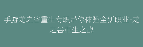 手游龙之谷重生专职带你体验全新职业-龙之谷重生之战