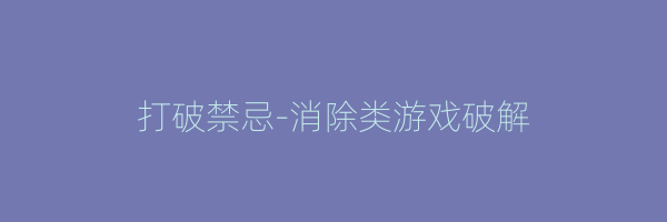 打破禁忌-消除类游戏破解