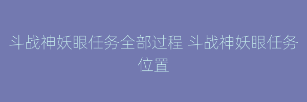 斗战神妖眼任务全部过程 斗战神妖眼任务位置