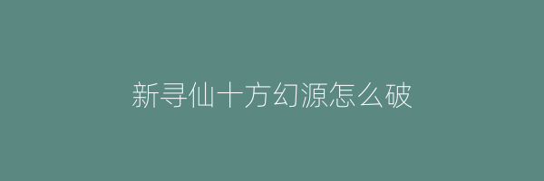 新寻仙十方幻源怎么破