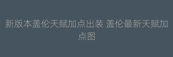 新版本盖伦天赋加点出装 盖伦最新天赋加点图