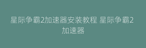 星际争霸2加速器安装教程 星际争霸2 加速器