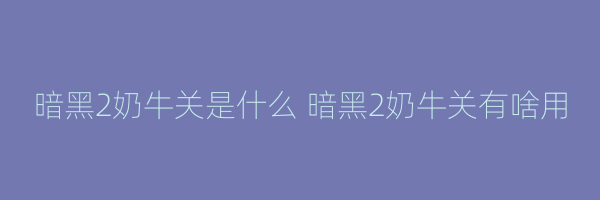 暗黑2奶牛关是什么 暗黑2奶牛关有啥用