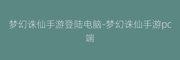 梦幻诛仙手游登陆电脑-梦幻诛仙手游pc端