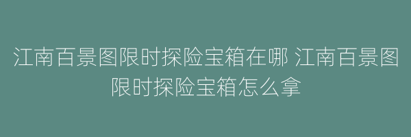 江南百景图限时探险宝箱在哪 江南百景图限时探险宝箱怎么拿