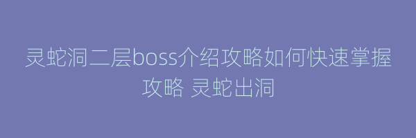 灵蛇洞二层boss介绍攻略如何快速掌握攻略 灵蛇出洞