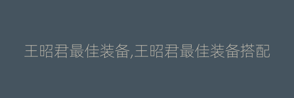 王昭君最佳装备,王昭君最佳装备搭配