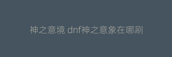 神之意境 dnf神之意象在哪刷