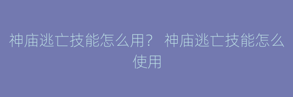 神庙逃亡技能怎么用？ 神庙逃亡技能怎么使用