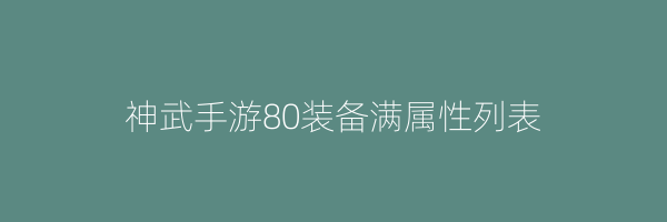 神武手游80装备满属性列表