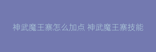 神武魔王寨怎么加点 神武魔王寨技能