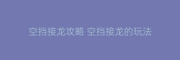 空挡接龙攻略 空挡接龙的玩法