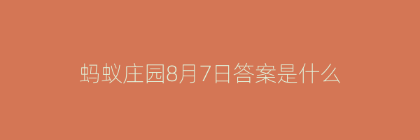 蚂蚁庄园8月7日答案是什么