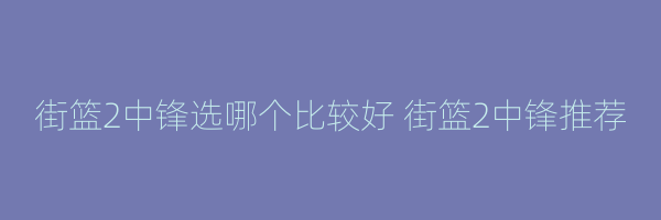 街篮2中锋选哪个比较好 街篮2中锋推荐