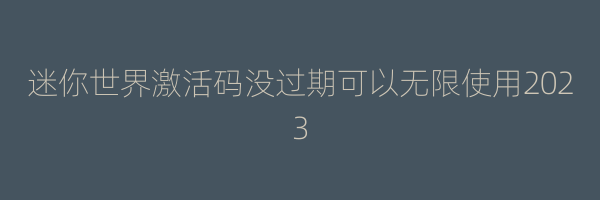 迷你世界激活码没过期可以无限使用2023